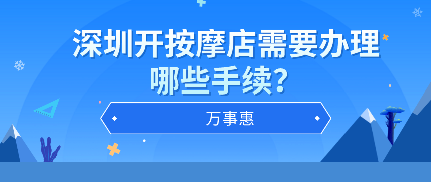 深圳辦理按摩店營業(yè)執(zhí)照需要哪些手續(xù)？-萬事惠